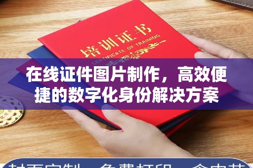 西安在线证件图片制作，高效便捷的数字化身份解决方案