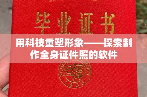 西安用科技重塑形象——探索制作全身证件照的软件