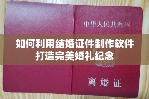 西安如何利用结婚证件制作软件打造完美婚礼纪念