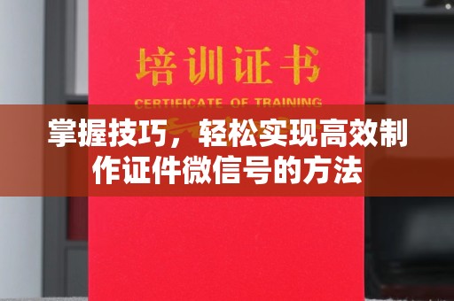 西安掌握技巧，轻松实现高效制作证件微信号的方法